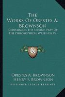 The Works Of Orestes A. Brownson: Containing The Second Part Of The Philosophical Writings V2 1162928565 Book Cover