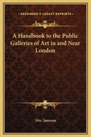 Handbook to the Public Galleries of Art in and Near London, with Critical, Historical, and Biographical Notices of the Painters and Pictures, with an Index 1246177676 Book Cover