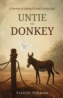 Untie the Donkey: A Journey to Letting Go and Letting God B0H292D2DK Book Cover