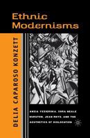 Ethnic Modernisms: Anzia Yezierska, Zora Neale Hurston, Jean Rhys, and the Aesthetics of Dislocation 1349387460 Book Cover