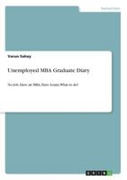 Unemployed MBA Graduate Diary: No Job, Have an MBA, Have Loans, What to do? 3640610377 Book Cover