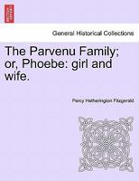 The Parvenu Family or Phcebe: Girl and Wife 1241189803 Book Cover
