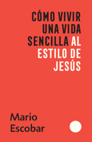 Cómo vivir una vida sencilla al estilo de Jesús 1644736152 Book Cover