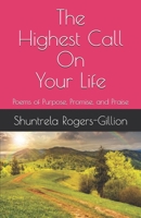 The Highest Call On Your Life: Poems of Purpose, Promise, and Praise 1735833517 Book Cover