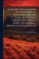 Il Teatro Della Guerra Dal Settembre Al Novembre 1860 Tra Capua, Il Tifata, S. Angelo In Formis, S. Jorio, Palombara, Triflisco, Caiazzo, Maddaloni, ... Descritto Ed Illustrato... 1271342472 Book Cover