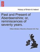 Past and Present of Aberdeenshire: or Reminiscences of Seventy Years 1241306117 Book Cover