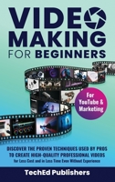 Video Making for Beginners: Discover the Proven Techniques Used by Pros to Create High-Quality Professional Videos for Less Cost and in Less Time Even Without Experience 1739816293 Book Cover