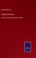 Popular Astronomy: A Series of Lectures delivered at Ipswich 1508772673 Book Cover