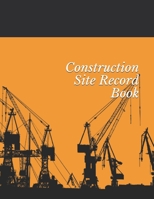 Construction Site Record Book : Construction Site Record Book - Job Site Project Management Report - Equipment Log Book - Contractor Log Book - Daily Record for Jobsite Project - Log Subcontractors - 1710853034 Book Cover