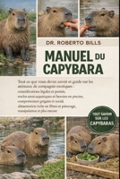 MANUEL DU CAPYBARA: Tout ce que vous devez savoir et guide sur les animaux de compagnie exotiques : considérations légales et permis, enclos ... riche en fibres et pâtur... (French Edition) B0GG1TKF6M Book Cover