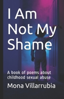 I Am Not My Shame: A book of poems about childhood sexual abuse B092PKQ466 Book Cover