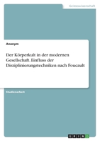 Der Körperkult in der modernen Gesellschaft. Einfluss der Disziplinierungstechniken nach Foucault 3346628299 Book Cover