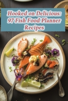 Hooked on Delicious: 97 Fish Food Planner Recipes B0CHL9TDQ9 Book Cover