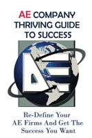 AE Company Thriving Guide To Success: Re-Define Your AE Firms And Get The Success You Want: Marketing Infrastructure For Ae Firms B09BGPF1Z8 Book Cover