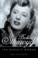Barbara Stanwyck: The Miracle Woman 1617031836 Book Cover
