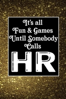 It's All Fun & Games Until Somebody Calls HR: Human Resources Inspirational Quotes Journal & Notebook Appreciation Gift For Journaling, Note Taking And Jotting Down Ideas 1695230051 Book Cover