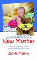 Confessions of a New Mother: A Short, Humorous, but Truthful Account of Being a First-time Parent 1425930832 Book Cover