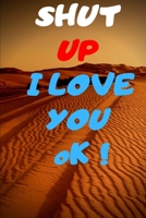 SHUT UP I LOVE YOU OK: A Self Care notebook6*9 for Women - Good Way to Track Moods, Gratitude and  Mindfulness for-Mental Tracker and  your life secret B083XX5BCK Book Cover