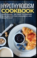 Hypothyroidism Cookbook: MAIN COURSE - 60+ Easy to prepare home recipes for a balanced and healthy diet 166405880X Book Cover
