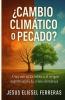 ¿Cambio climático o pecado?: Perspectivas Bíblicas sobre la Crisis Actual (Ser cristiano en la era digital) (Spanish Edition) B0F66PVF5P Book Cover