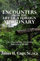 Encounters from the Life of a Foreign Missionary: James Gage's Missionary Journeys for Christ in Latin America, the Good, the Bad, and the Blessed 1532022158 Book Cover