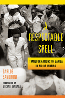 A Respectable Spell: Transformations of Samba in Rio de Janeiro 0252086082 Book Cover