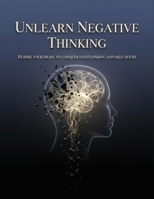 Unlearn Negative Thinking: Rewire Your Brain To Conquer Overthinking And Self-Doubt B0HG92ZLQ2 Book Cover