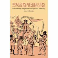 Religion, Revolution and English Radicalism: Non-conformity in Eighteenth-Century Politics and Society 0521890829 Book Cover