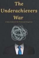 The Underachievers War: A Sales Guide for the Tired and Dangerous B0FWBZNQB7 Book Cover