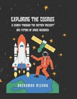 Exploring the Cosmos: : A Journey Through the History, Present, and Future of Space Research B0DYYGKTDP Book Cover