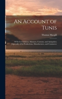 An Account of Tunis: Of Its Government, Manners, Customs, and Antiquities; Especially of Its Productions, Manufactures, and Commerce 1019098325 Book Cover