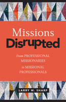 Missions Disrupted: From Professional Missionaries to Missional Professionals 1496471598 Book Cover