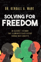 Solving for Freedom: An Algebra I Textbook that Illuminates Black History Through Math Concepts B0CHLCF75N Book Cover