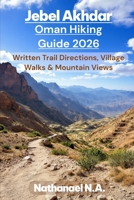JEBEL AKHDAR, OMAN HIKING GUIDE 2026: Written Trail Directions, Village Walks & Mountain Views (The World Explorer Series) B0GDWGLGW7 Book Cover