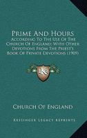 Prime And Hours: According To The Use Of The Church Of England; With Other Devotions From The Priest's Book Of Private Devotions 0548605300 Book Cover