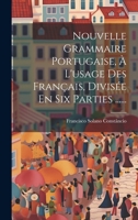 Nouvelle Grammaire Portugaise, À L'usage Des Français, Divisée En Six Parties ...... 1020127074 Book Cover