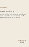 Les espionnes à Paris: La vérité sur Mata-Hari, Marguerite Francillard, la femme du cimetière, les marraines, une grande vedette parisienne, la mort de Marussia (French Edition) 3387449259 Book Cover