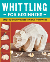 Whittling for Beginners: Step-by-Step Projects to Carve from Wood 1638784337 Book Cover