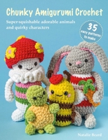 Chunky Amigurumi Crochet: 35 easy patterns to make: Super squishable adorable animals and quirky characters 1800655894 Book Cover
