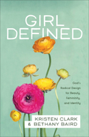 Girl Defined: God's Radical Design for Beauty, Femininity, and Identity 080100845X Book Cover