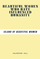 BEAUTIFUL WOMEN WHO HAVE INFLUENCED HUMANITY: Island Of Beautiful Women B09Y4VZL6W Book Cover