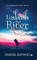 Unleash That River: Seven Romantic Short Stories 1645466280 Book Cover