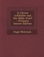 Is Christ Infallible and the Bible True? 1374083771 Book Cover