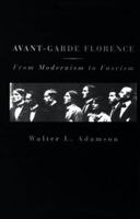 Avant-Garde Florence: From Modernism to Facism (Studies in Cultural History) 067405525X Book Cover