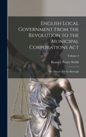 English Local Government from the Revolution to the Municipal Corporations ACT: The Manor and the Borough; Volume 3 1018022686 Book Cover