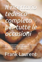 Il ricettario tedesco completo per tutte le occasioni: Una preparazione semplice e di successo. Per principianti e professionisti. Le migliori ricette per tutti i gusti. B08NZ3VKTV Book Cover