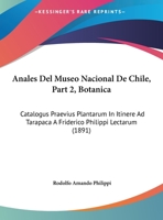 Anales Del Museo Nacional De Chile, Part 2, Botanica: Catalogus Praevius Plantarum In Itinere Ad Tarapaca A Friderico Philippi Lectarum (1891) 1168041325 Book Cover