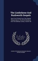 The Lindisfarne And Rushworth Gospels: Now First Printed From The Original Manuscripts In The British Museum And The Bodleian Library, Volume 48... 1340134780 Book Cover