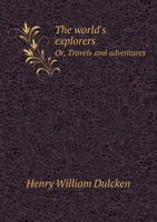 The world 's explorers. or. Travels and adventures. 9353927951 Book Cover
