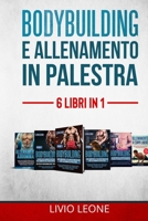BODYBUILDING E ALLENAMENTO IN PALESTRA: 6 LIBRI IN 1. 1-2)Bodybuilding Volume 1+ Volume 2 3)Schede 4)Diete (Massa e Definizione) 5)Allenamento ... a Corpo Libero (Italian Edition) B08HGRZRRK Book Cover